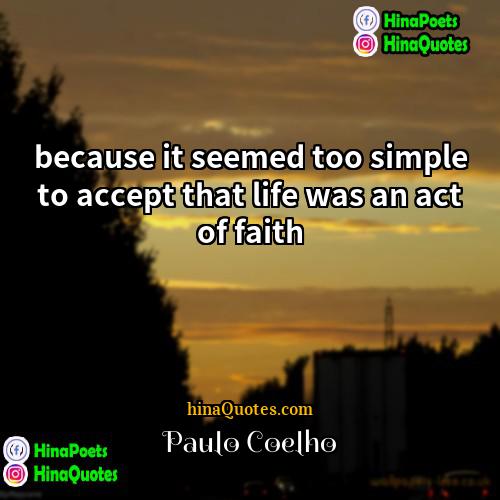 Paulo Coelho Quotes | because it seemed too simple to accept